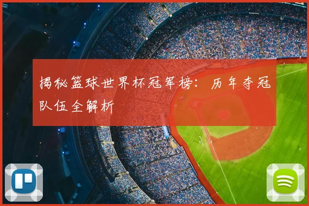 揭秘篮球世界杯冠军榜：历年夺冠队伍全解析