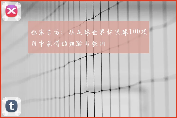 独家专访:从足球世界杯买球100项目中获得的经验与教训