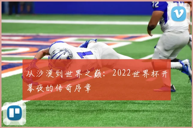 从沙漠到世界之巅：2022世界杯开幕夜的传奇序章