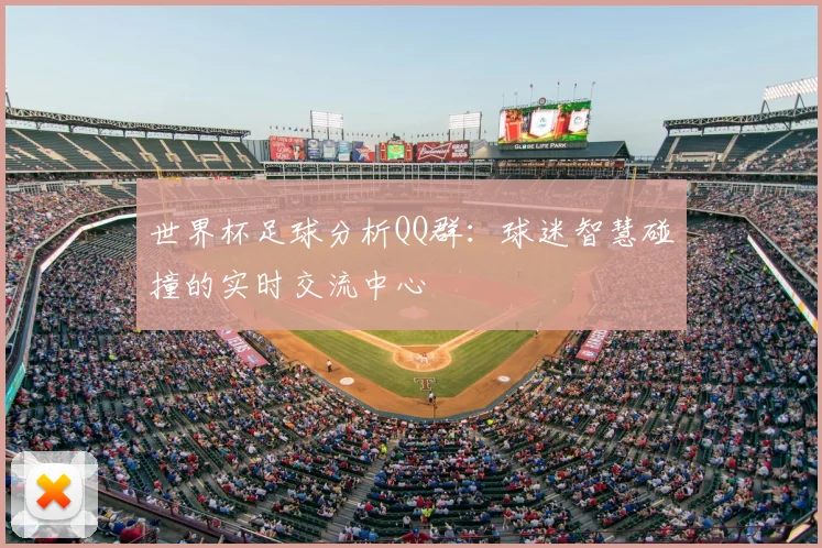 世界杯足球分析QQ群：球迷智慧碰撞的实时交流中心