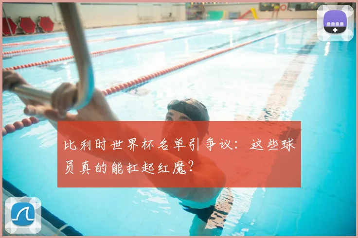 比利时世界杯名单引争议:这些球员真的能扛起红魔?