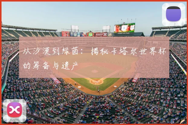 从沙漠到绿茵：揭秘卡塔尔世界杯的筹备与遗产